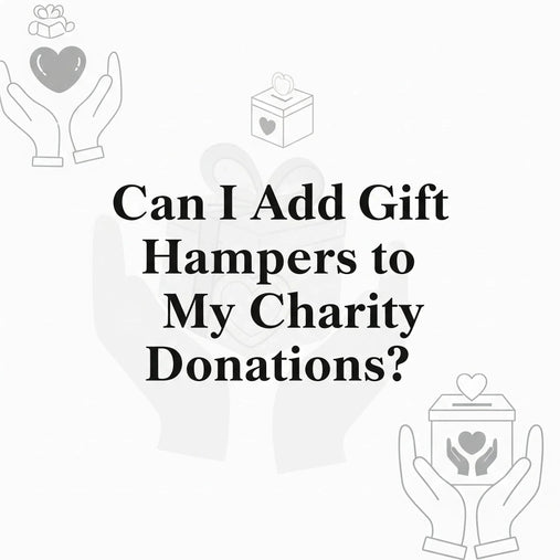 Can I Add Gift Hampers to My Charity Donations? Yes. Here's Why You Should - Tastebuds
